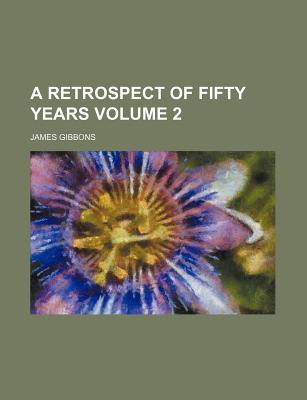 A Retrospect of Fifty Years Volume 2 - Gibbons, James, Cardinal