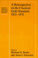 A Retrospective on the Classical Gold Standard, 1821-1931 - Bordo, Michael D (Editor), and Schwartz, Anna J (Editor)