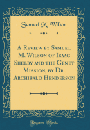 A Review by Samuel M. Wilson of Isaac Shelby and the Genet Mission, by Dr. Archibald Henderson (Classic Reprint)