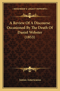 A Review of a Discourse Occasioned by the Death of Daniel Webster (1853)