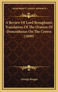 A Review of Lord Brougham's Translation of the Oration of Demosthenes on the Crown (1840)