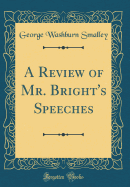 A Review of Mr. Bright's Speeches (Classic Reprint)