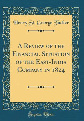 A Review of the Financial Situation of the East-India Company in 1824 (Classic Reprint) - Tucker, Henry St George