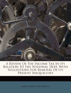 A Review of the Income Tax in Its Relation to the National Debt, with Suggestions for Removal of Its Present Inequalities