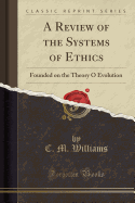 A Review of the Systems of Ethics: Founded on the Theory O Evolution (Classic Reprint)