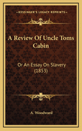 A Review of Uncle Toms Cabin: Or an Essay on Slavery (1853)