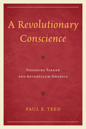 A Revolutionary Conscience: Theodore Parker and Antebellum America