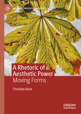 A Rhetoric of Aesthetic Power: Moving Forms - Kock, Christian