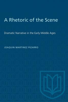 A Rhetoric of the Scene: Dramatic Narrative in the Early Middle Ages - Martinez-Pizarro, Joaquin