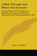 A Ride Through Asia Minor And Armenia: Giving A Sketch Of The Characters, Manners, And Customs Of Both The Mussulman And Christian Inhabitants (1891)