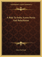 A Ride To India Across Persia And Baluchistan