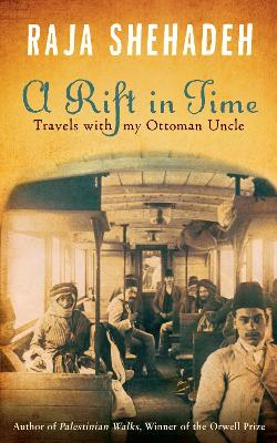 A Rift in Time: Travels with my Ottoman Uncle - Shehadeh, Raja