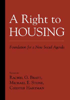 A Right to Housing: Foundation for a New Social Agenda - Bratt, Rachel (Editor), and Stone, Michael (Editor), and Hartman, Chester (Editor)