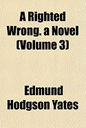 A Righted Wrong: A Novel. Volume 3