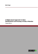 A Rights Based Approach to Slum Rehabilitation and Housing: A Study in Mumbai