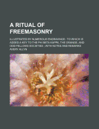 A Ritual of Freemasonry: Illustrated by Numerous Engravings: To Which Is Added a Key to the Phi Beta Kappa, the Orange, and Odd Fellows Societies; With Notes and Remarks