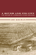 A River and Its City: The Nature of Landscape in New Orleans