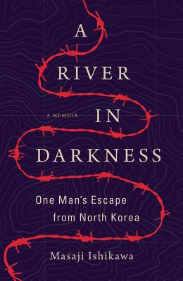 A River in Darkness: One Man's Escape from North Korea - Ishikawa, Masaji, and Kobayashi, Risa (Translated by), and Brown, Martin (Translated by)