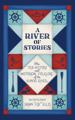 A River of Stories: The True History and Historical Folklore of the Illinois River - Ellis, Brian Fox