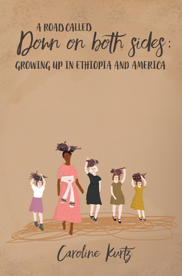 A Road Called Down on Both Sides: Growing Up in Ethiopia and America - Kurtz, Caroline