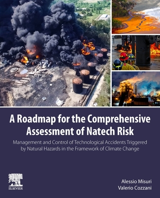 A Roadmap for the Comprehensive Assessment of Natech Risk: Management and Control of Technological Accidents Triggered by Natural Hazards in the Framework of Climate Change - Misuri, Alessio, and Cozzani, Valerio