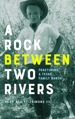 A Rock Between Two Rivers: The Fracturing of a Texas Family Ranch - Fitzsimons, Hugh Asa