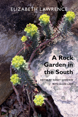 A Rock Garden in the South - Lawrence, Elizabeth, and Goodwin, Nancy (Editor), and Lacy, Allen (Editor)