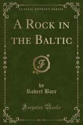 A Rock in the Baltic (Classic Reprint) - Barr, Robert