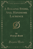 A Rolling Stone, And, Handsome Laurence (Classic Reprint)