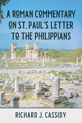 A Roman Commentary on St. Paul's Letter to the Philippians - Cassidy, Richard J