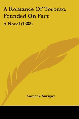 A Romance Of Toronto, Founded On Fact: A Novel (1888) - Savigny, Annie G