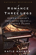 A Romance on Three Legs: Glenn Gould's Obsessive Quest for the Perfect Piano