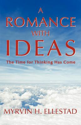 A Romance with Ideas: The Time for Thinking Has Come - Ellestad, Myrvin H