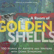A Room of Golden Shells: 100 Works by Artists and Writers with Down Syndrome