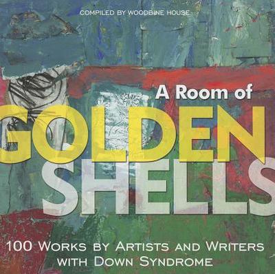 A Room of Golden Shells: 100 Works by Artists and Writers with Down Syndrome - Woodbine House (Creator)
