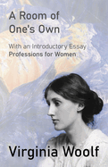 A Room of One's Own: With an Introductory Essay Professions for Women