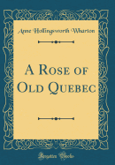 A Rose of Old Quebec (Classic Reprint)