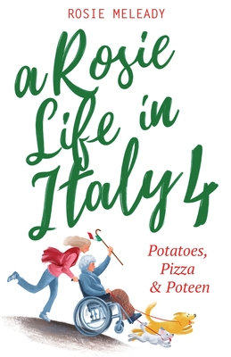 A Rosie Life In Italy 4: Potatoes, Pizza & Poteen - Meleady, Rosie