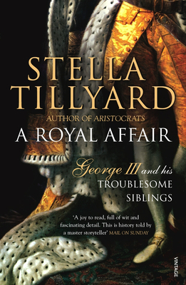 A Royal Affair: George III and his Troublesome Siblings - Tillyard, Stella