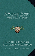 A Royalist Family: Irish And French 1689-1789; And Prince Charles Edward