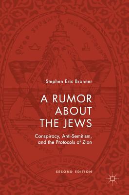 A Rumor about the Jews: Conspiracy, Anti-Semitism, and the Protocols of Zion - Bronner, Stephen Eric