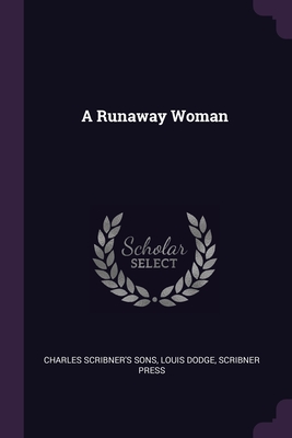 A Runaway Woman - Sons, Charles Scribner's, and Dodge, Louis, and Press, Scribner