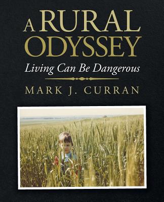 A Rural Odyssey: Living Can Be Dangerous - Curran, Mark J