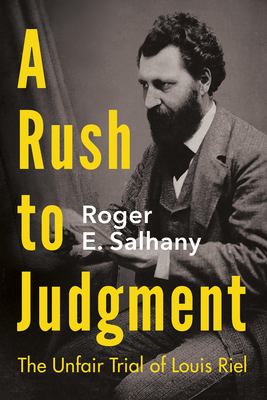 A Rush to Judgment: The Unfair Trial of Louis Riel - Salhany, Roger E