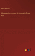 A Russian Honeymoon. A Comedy in Three Acts