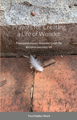 A Sacred Life: Prayers for Creating a Life of Wonder: Poems and prayers to connect with the sacred in everyday life - Hadley-Ward, Terri