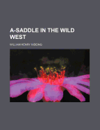 A-Saddle in the Wild West - Rideing, William Henry