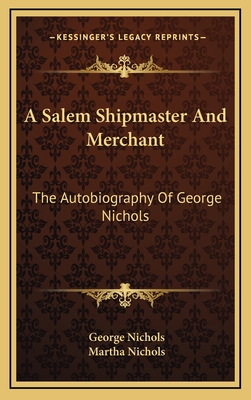 A Salem Shipmaster and Merchant: The Autobiography of George Nichols - Nichols, George