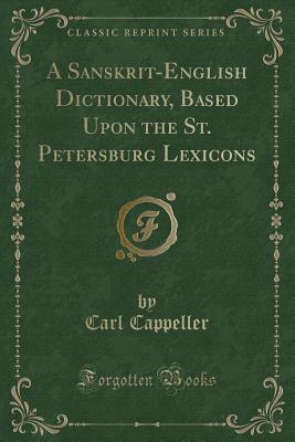 A Sanskrit-English Dictionary, Based Upon the St. Petersburg Lexicons (Classic Reprint) - Cappeller, Carl