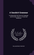 A Sanskrit Grammar: Including Both the Classical Language, and the Older Dialects, of Veda and Brahmana